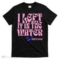 Christian Baptism I Left It In The Water Matthew 2819 T-Shirt thumb 0