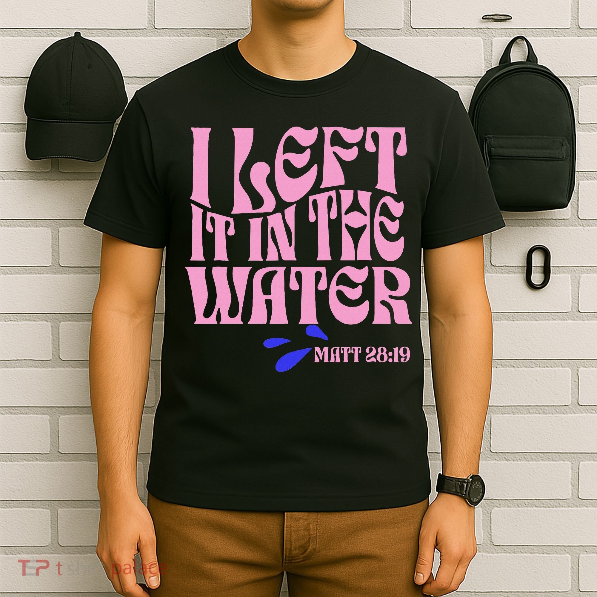Christian Baptism I Left It In The Water Matthew 2819 T-Shirt