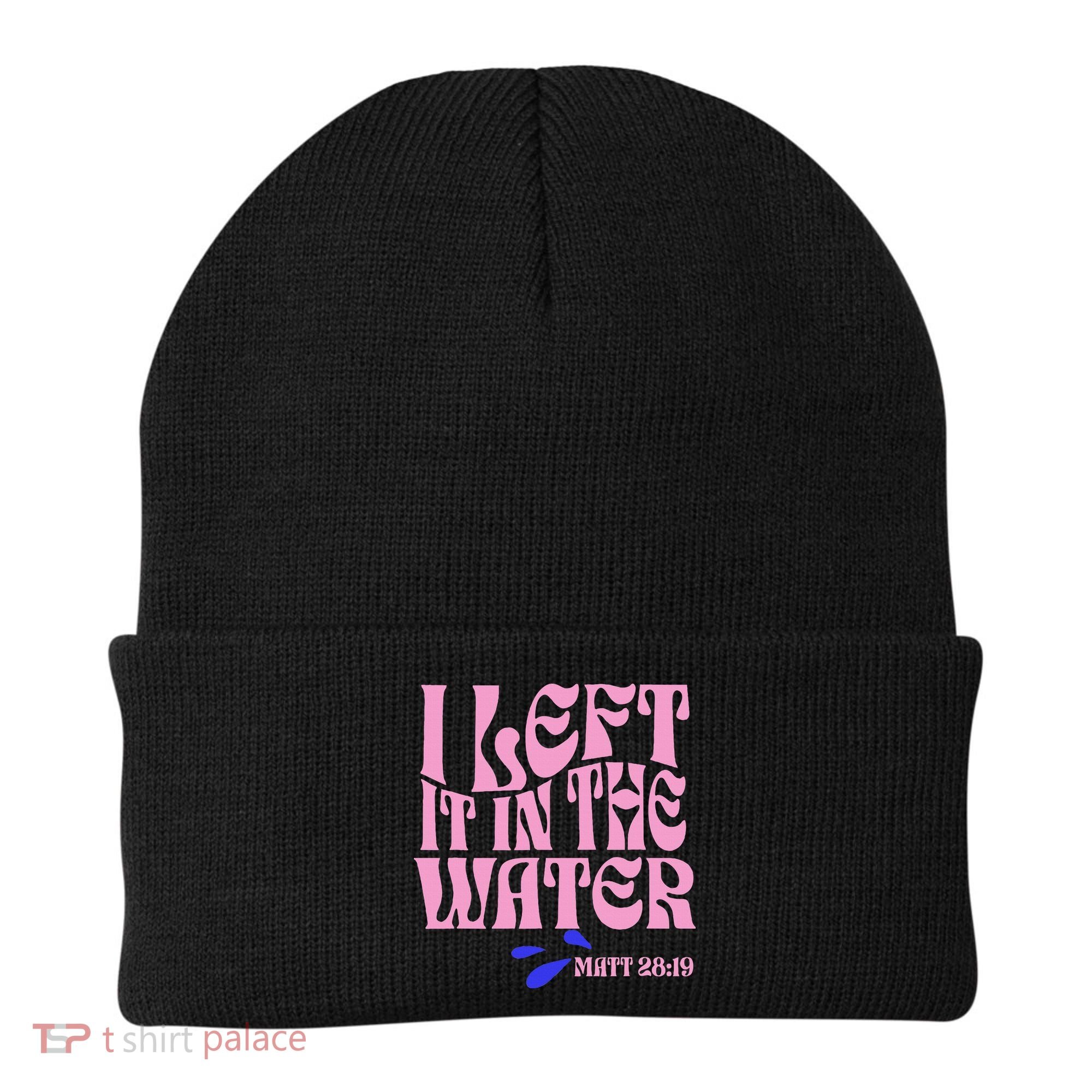 Christian Baptism I Left It In The Water Matthew 2819 Beanie