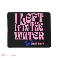 Christian Baptism I Left It In The Water Matthew 2819 Mousepad thumb 0