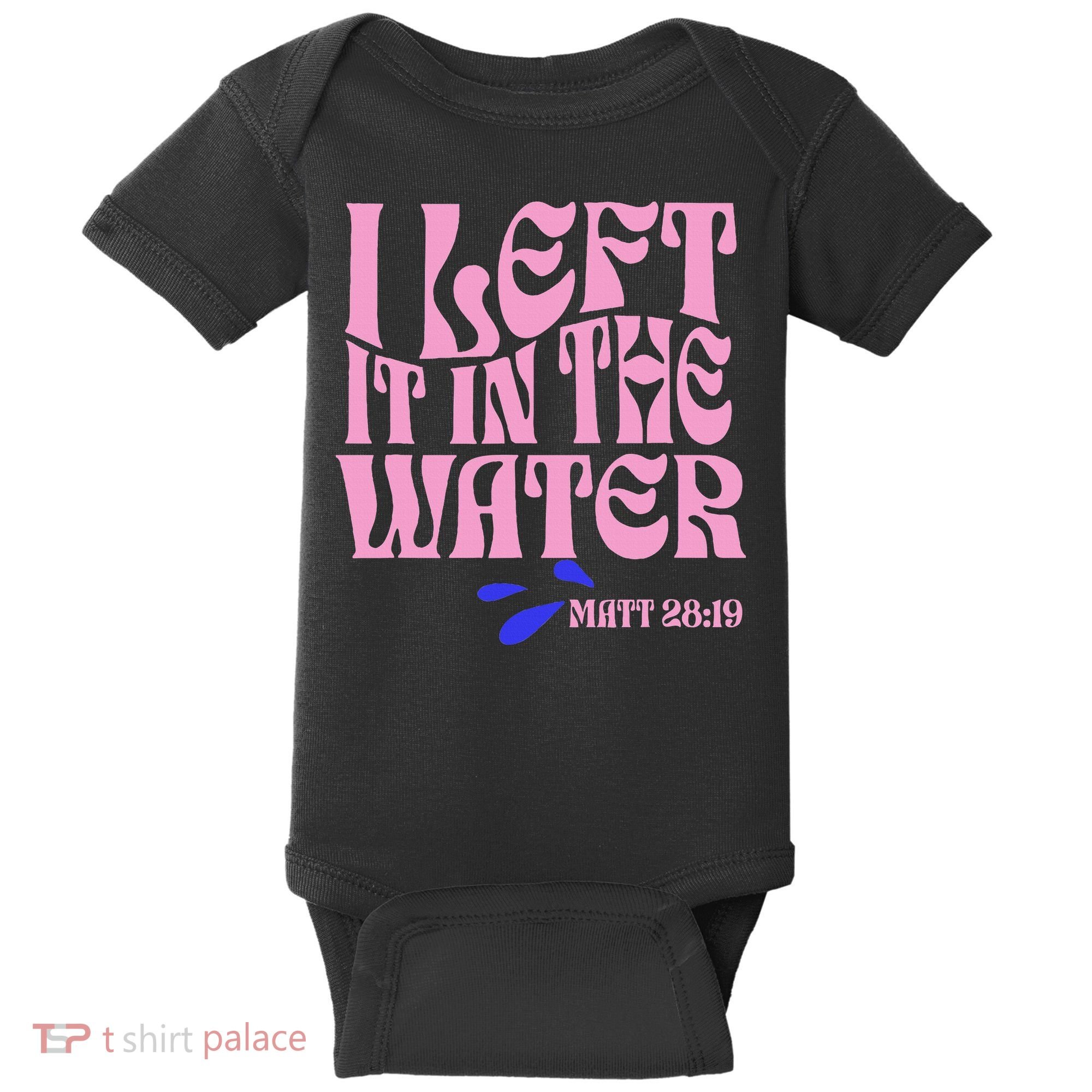 Christian Baptism I Left It In The Water Matthew 2819 Baby Bodysuit