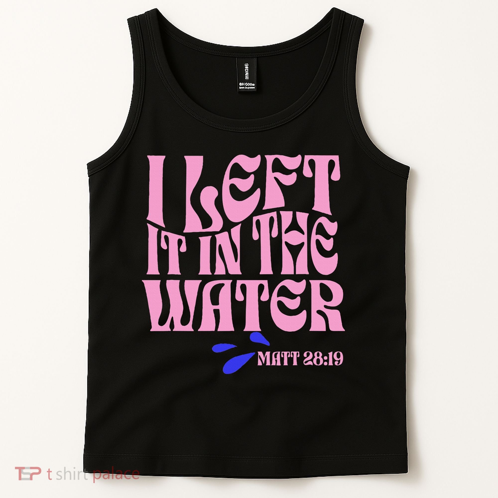 Christian Baptism I Left It In The Water Matthew 2819 Tank Top