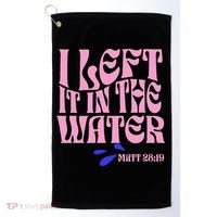 Christian Baptism I Left It In The Water Matthew 2819 Golf Towel thumb 0
