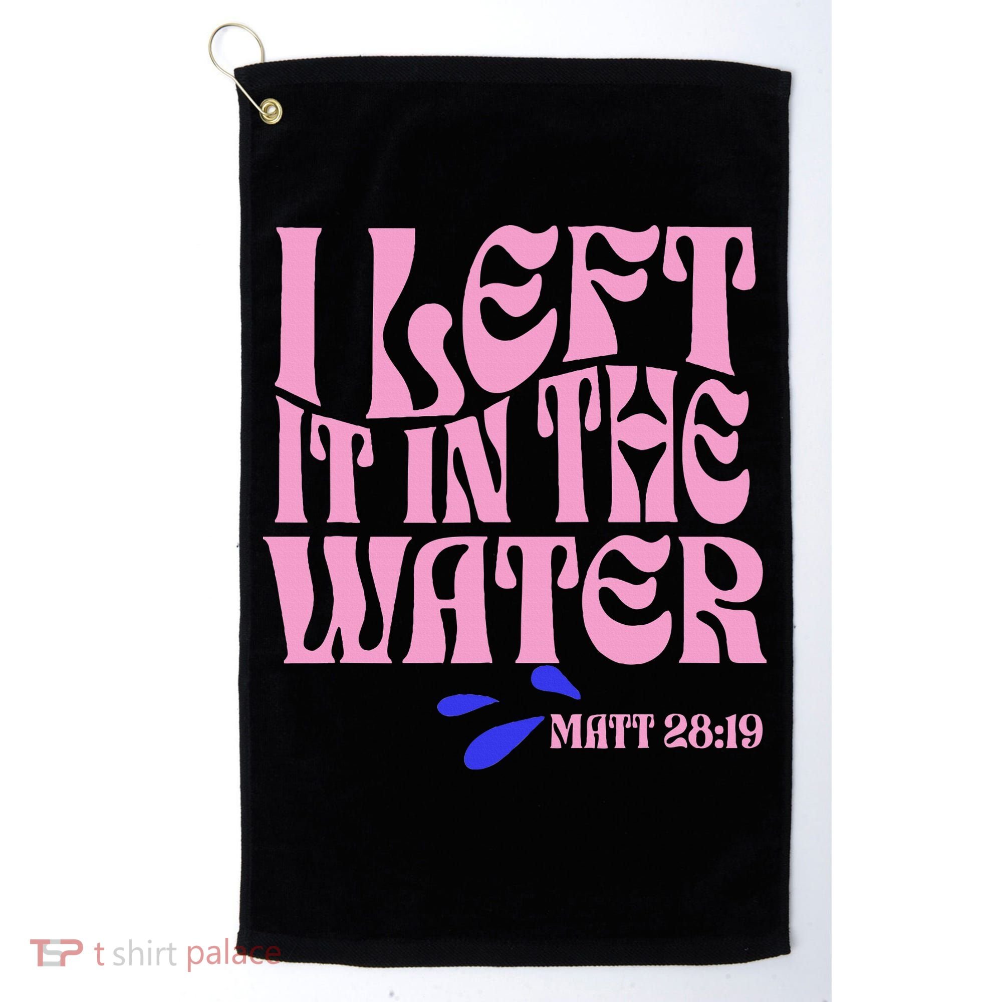 Christian Baptism I Left It In The Water Matthew 2819 Golf Towel