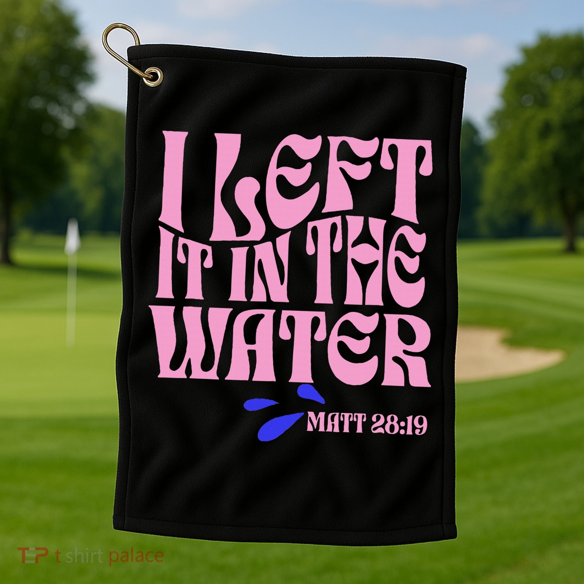 Christian Baptism I Left It In The Water Matthew 2819 Golf Towel