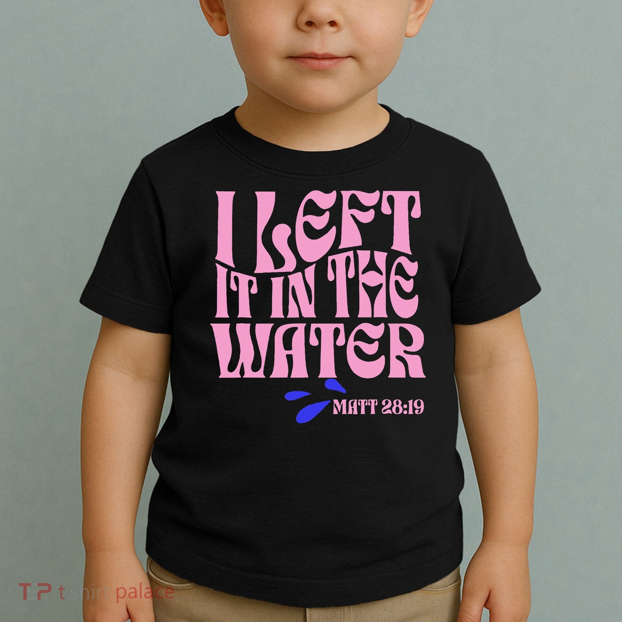 Christian Baptism I Left It In The Water Matthew 2819 Toddler T-Shirt