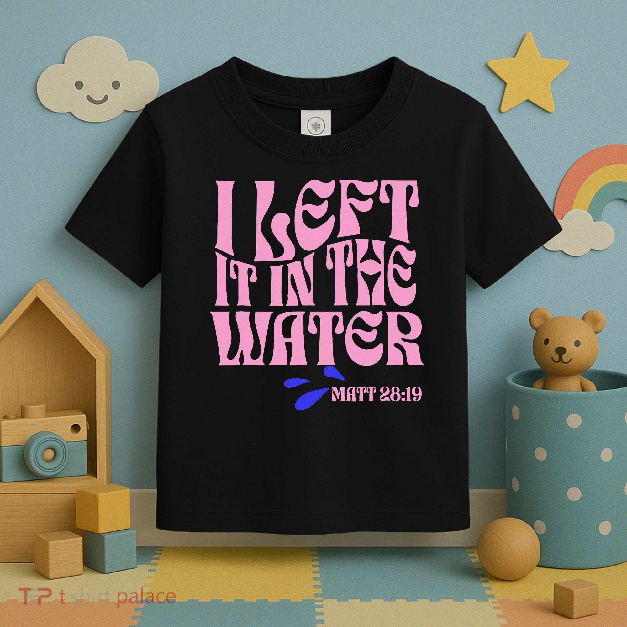 Christian Baptism I Left It In The Water Matthew 2819 Toddler T-Shirt