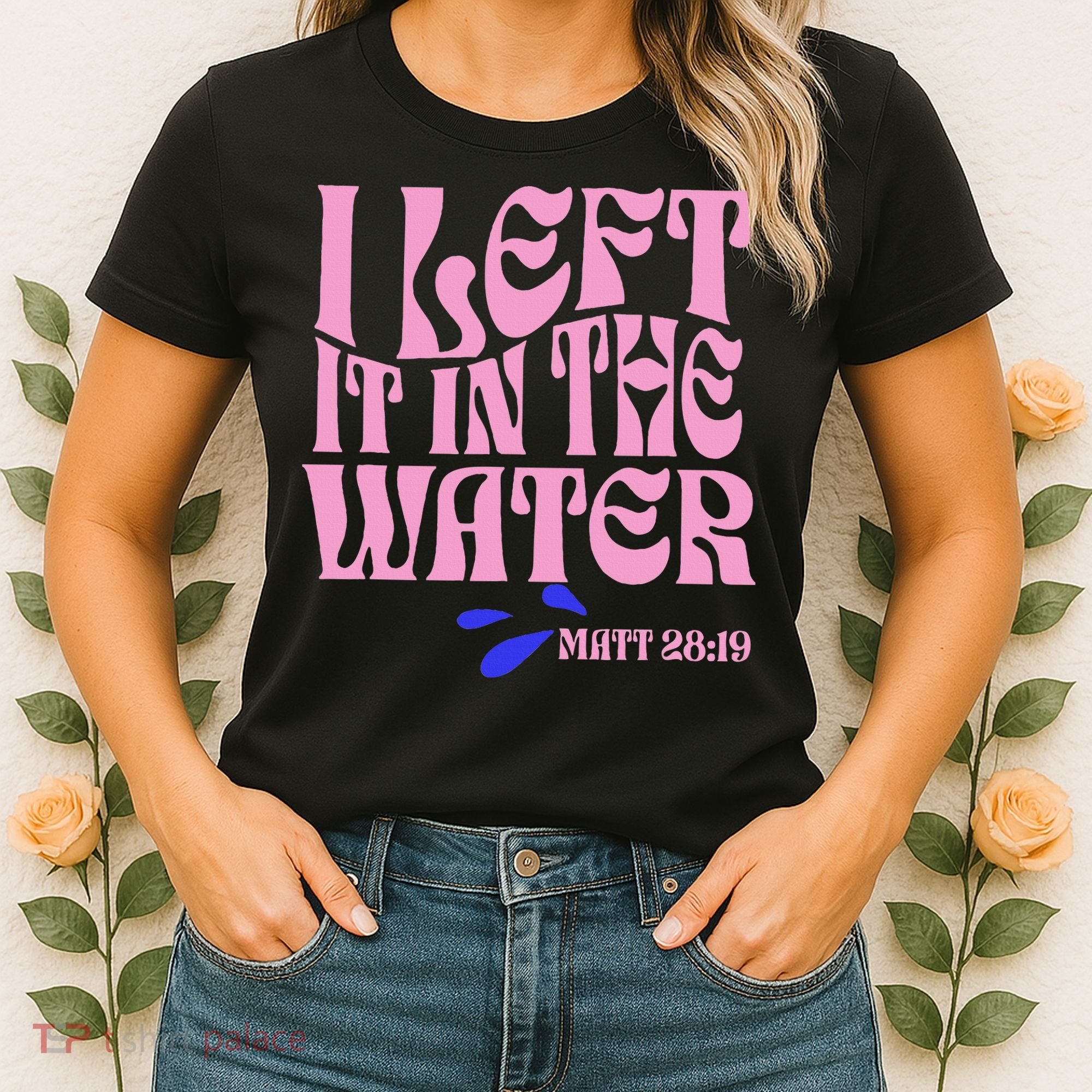 Christian Baptism I Left It In The Water Matthew 2819 Women's T-Shirt
