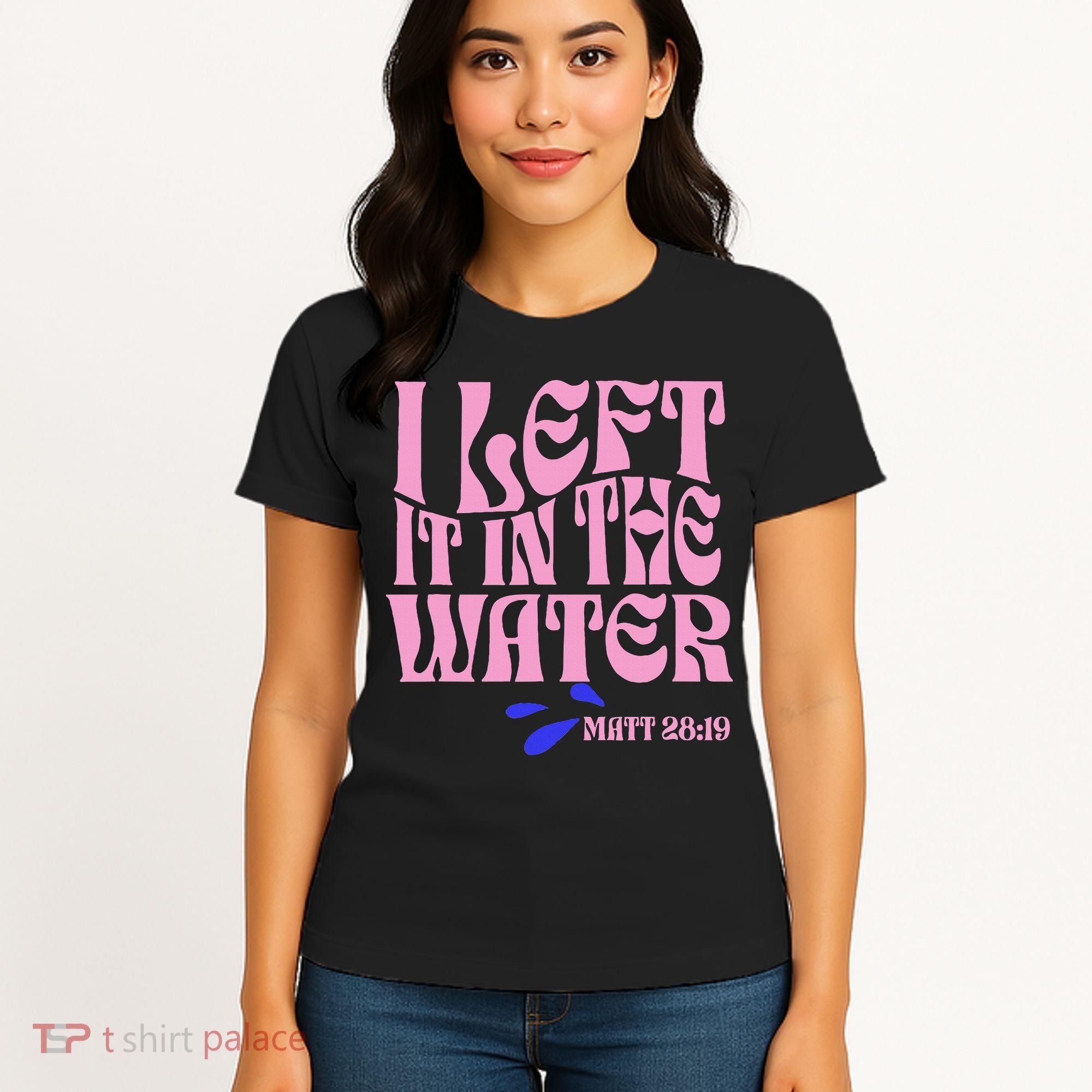 Christian Baptism I Left It In The Water Matthew 2819 Women's T-Shirt