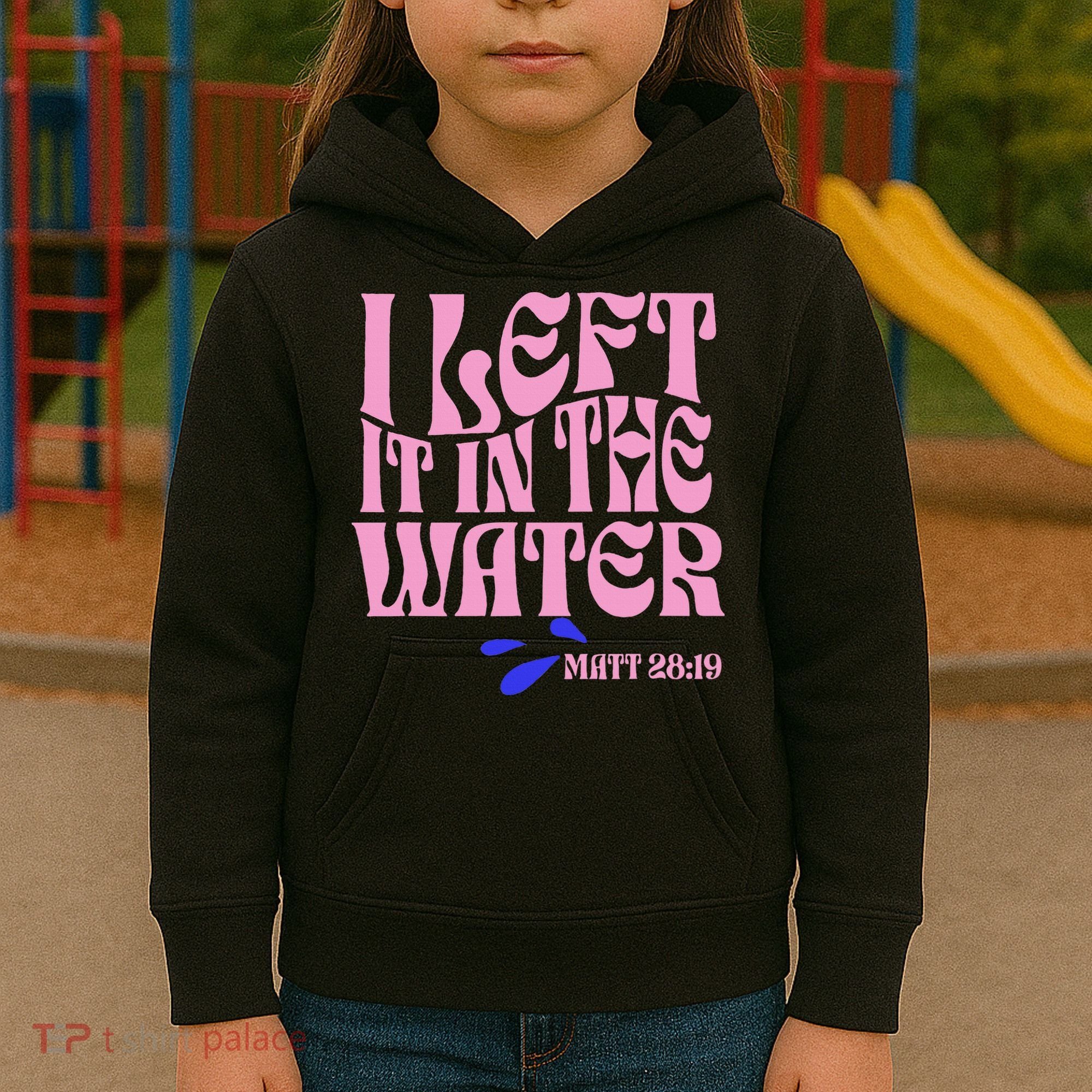 Christian Baptism I Left It In The Water Matthew 2819 Kids Hoodie