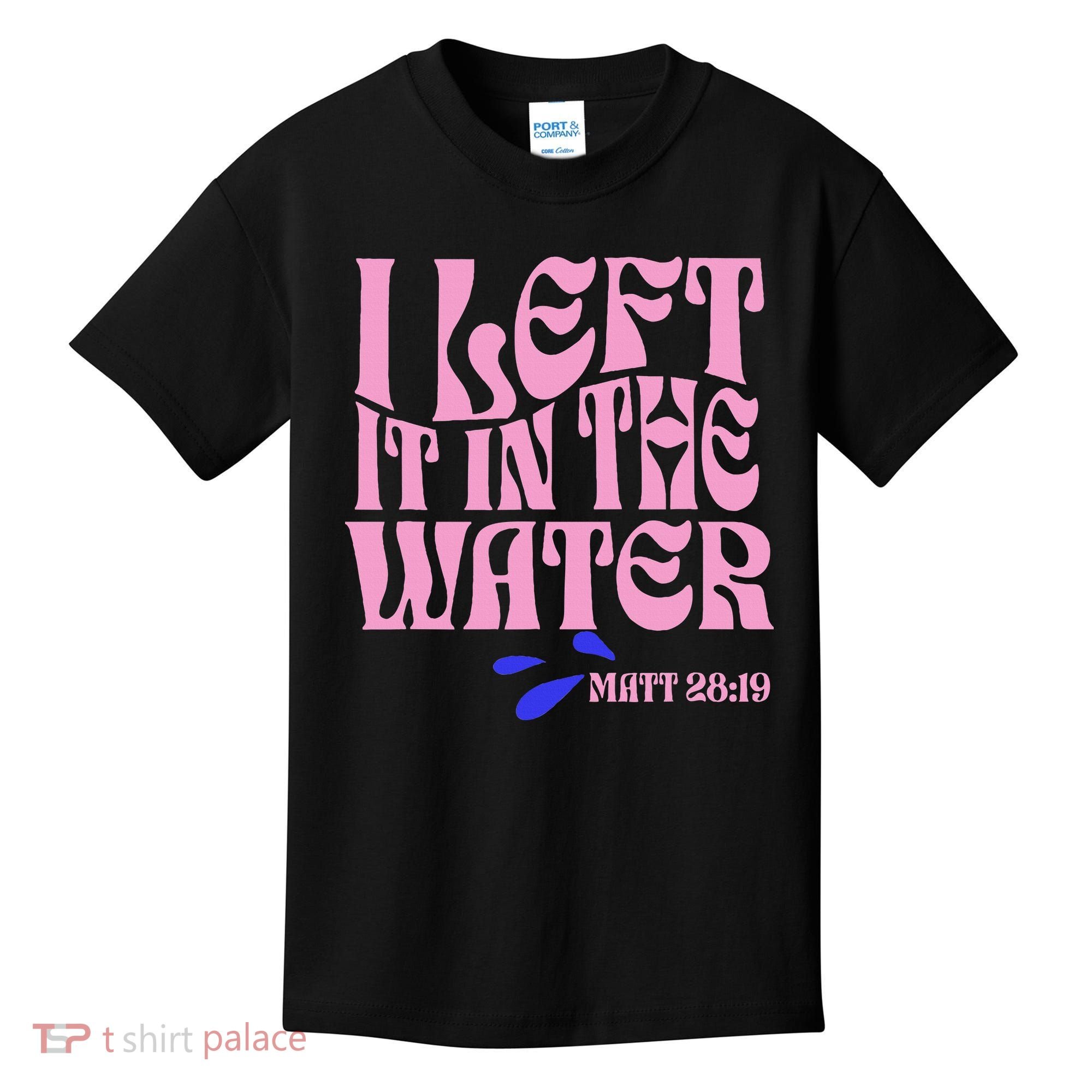 Christian Baptism I Left It In The Water Matthew 2819 Kids T-Shirt
