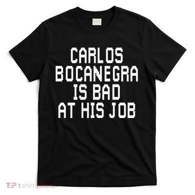 Carlos Bocanegra Is Bad At His Job T-Shirt