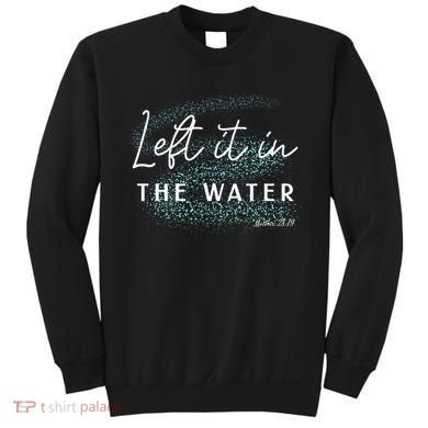 Christian Baptism Left It In The Water Matthew2819 Sweatshirt