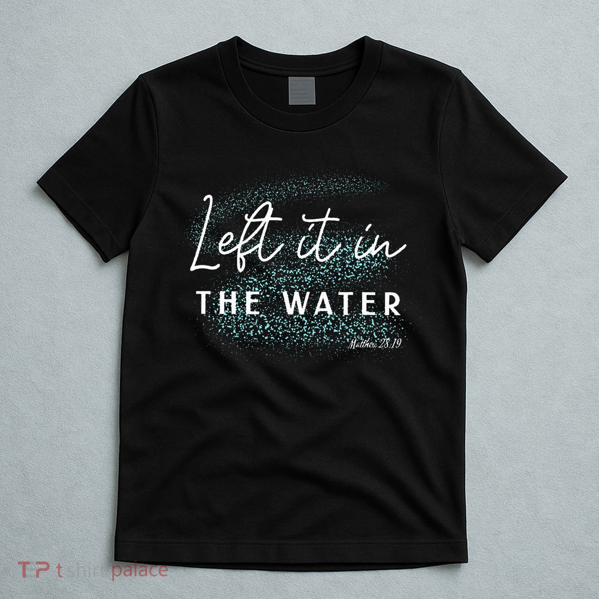 Christian Baptism Left It In The Water Matthew2819 T-Shirt