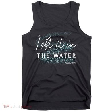 Christian Baptism Left It In The Water Matthew2819 Tank Top