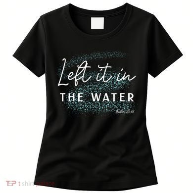 Christian Baptism Left It In The Water Matthew2819 Women's T-Shirt
