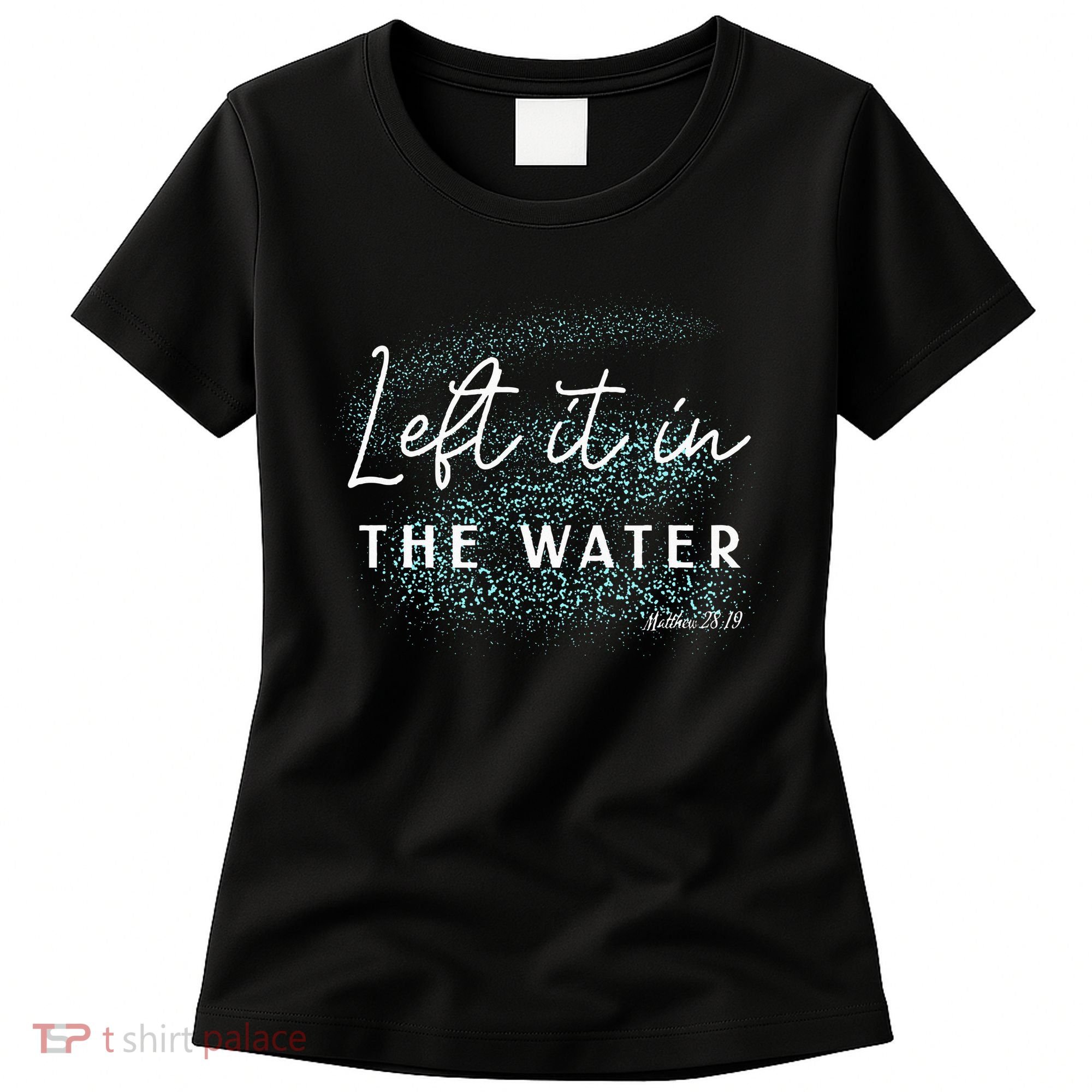 Christian Baptism Left It In The Water Matthew2819 Women's T-Shirt