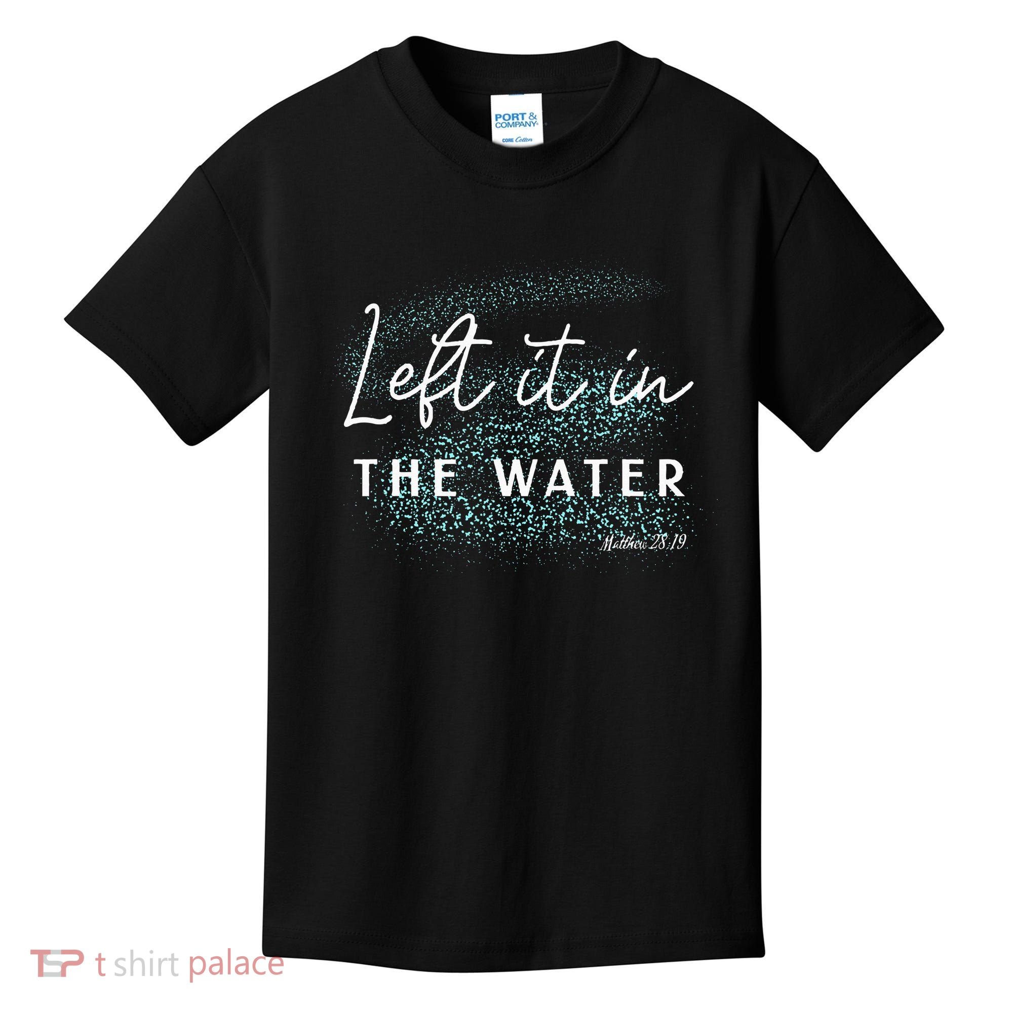 Christian Baptism Left It In The Water Matthew2819 Kids T-Shirt