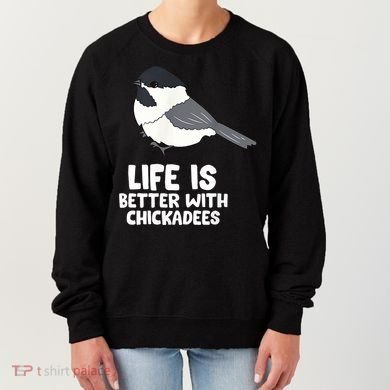 Chickadee Bird Life Is Better With Blackcapped Chickadees Women's Sweatshirt