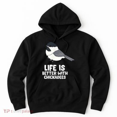 Chickadee Bird Life Is Better With Blackcapped Chickadees Hoodie