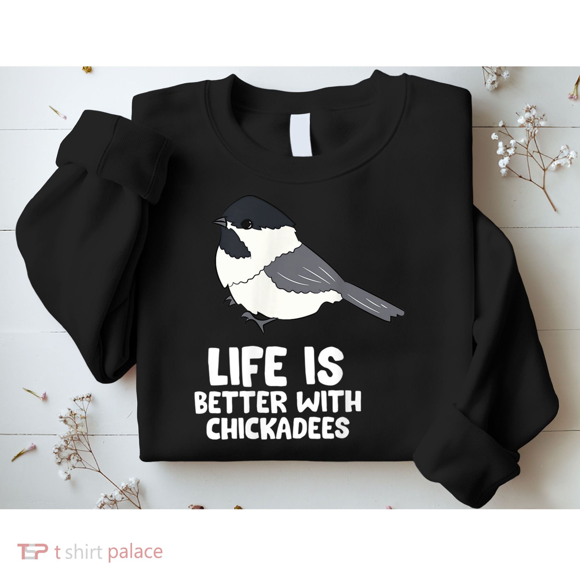 Chickadee Bird Life Is Better With Blackcapped Chickadees Sweatshirt