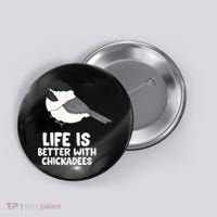 Chickadee Bird Life Is Better With Blackcapped Chickadees Button thumb 0