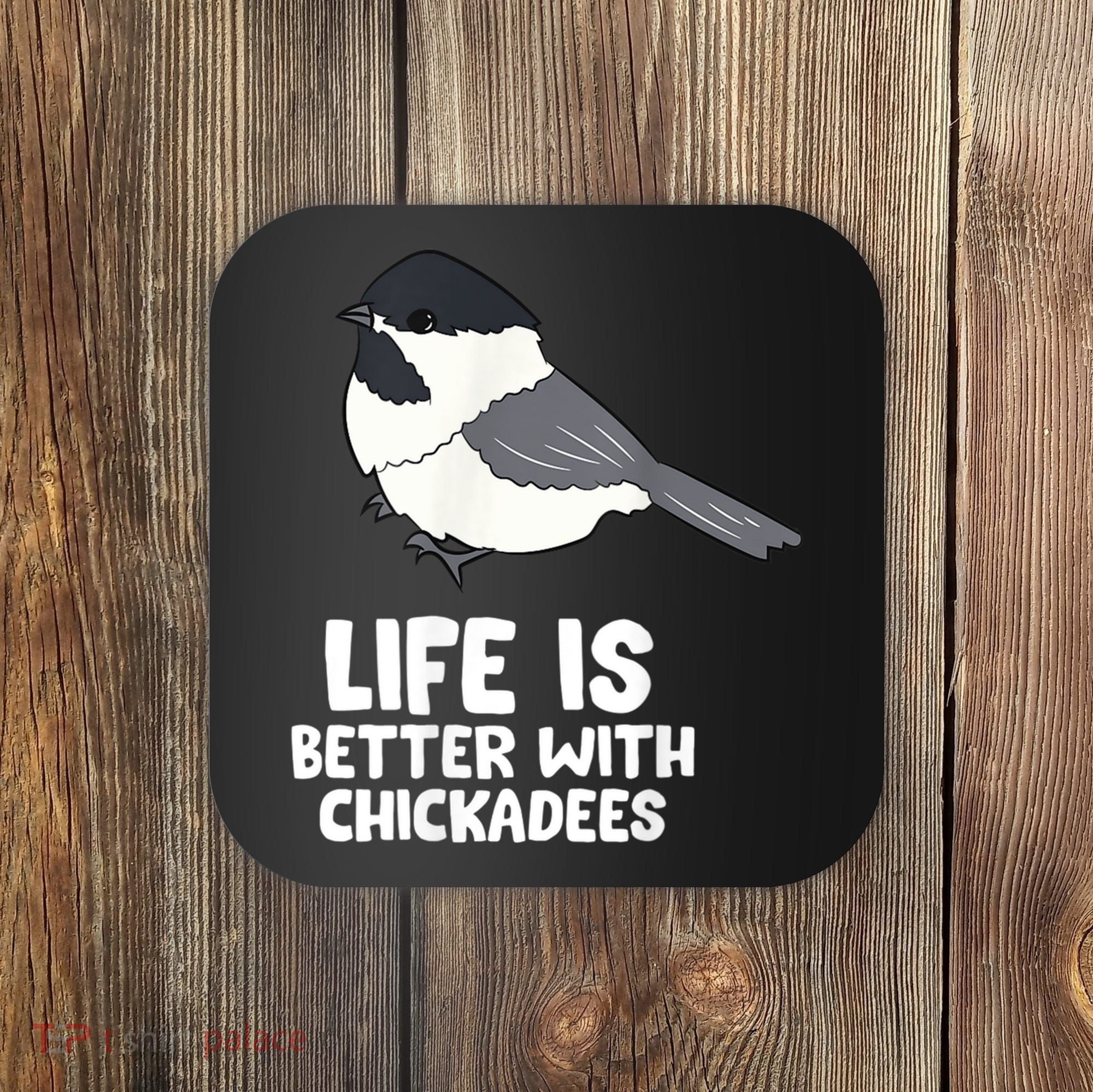 Chickadee Bird Life Is Better With Blackcapped Chickadees Coaster