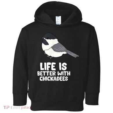 Chickadee Bird Life Is Better With Blackcapped Chickadees Toddler Hoodie
