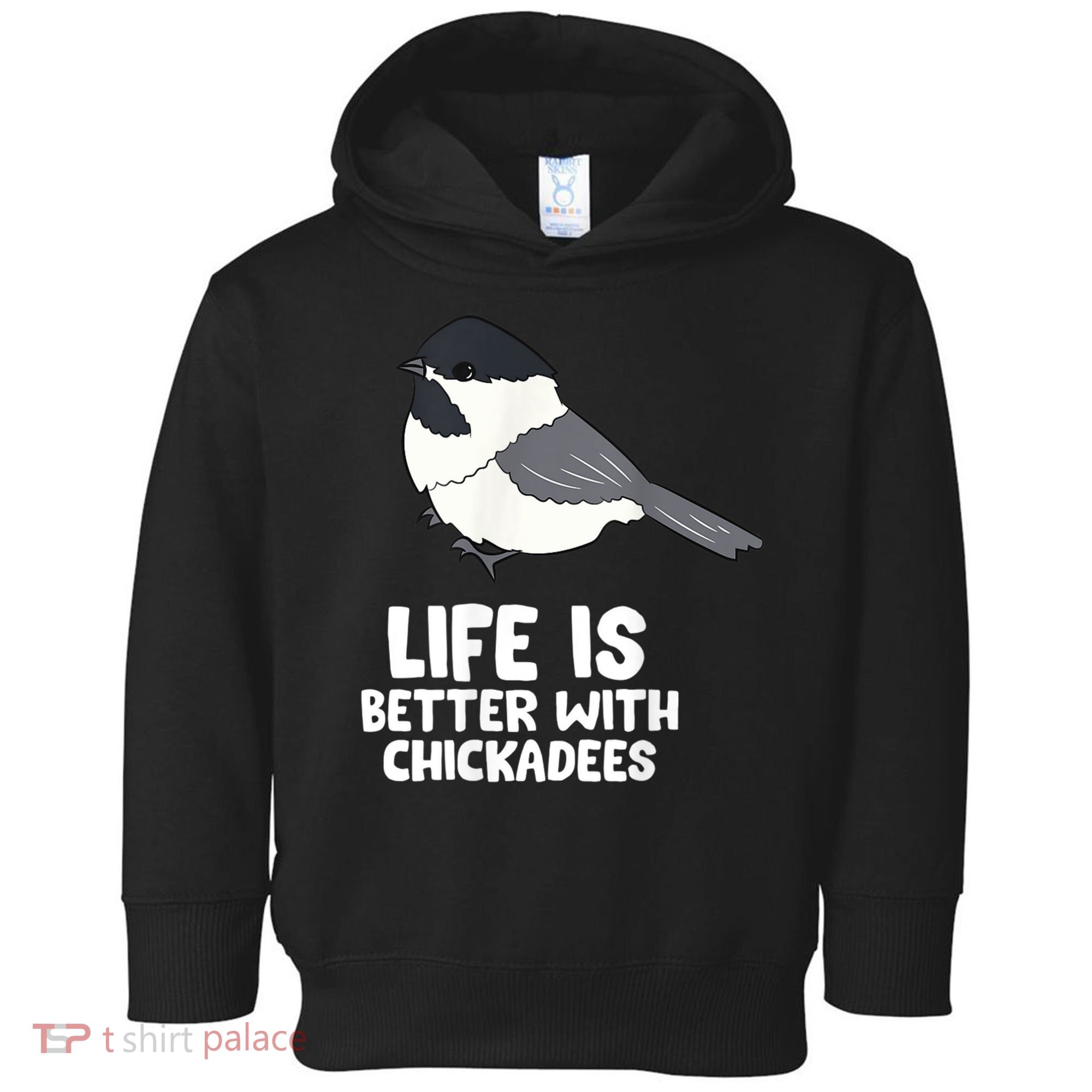 Chickadee Bird Life Is Better With Blackcapped Chickadees Toddler Hoodie