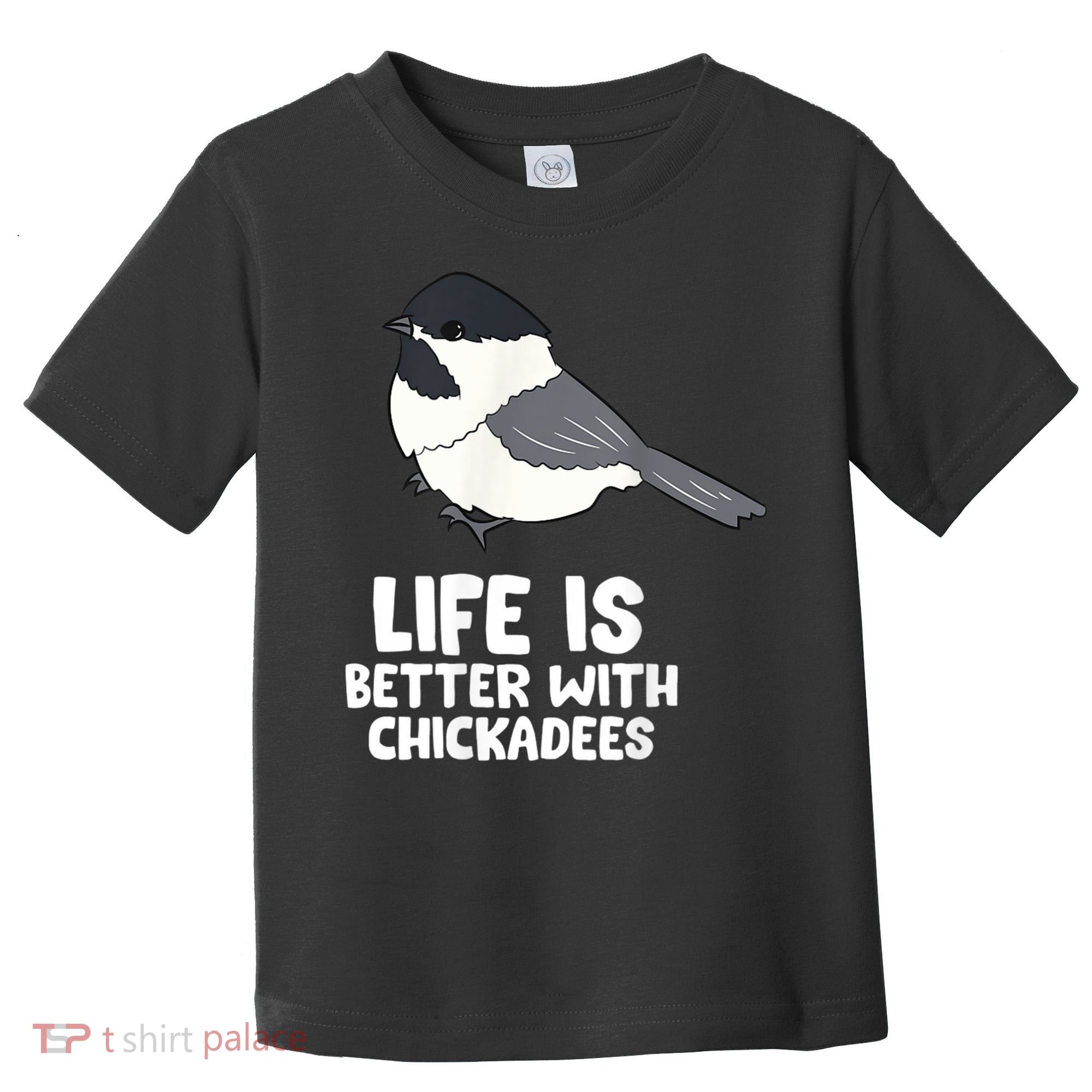 Chickadee Bird Life Is Better With Blackcapped Chickadees Toddler T-Shirt