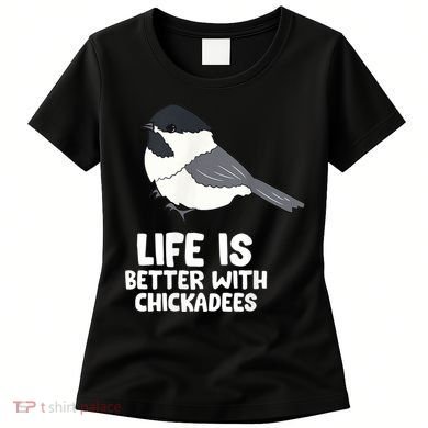 Chickadee Bird Life Is Better With Blackcapped Chickadees Women's T-Shirt