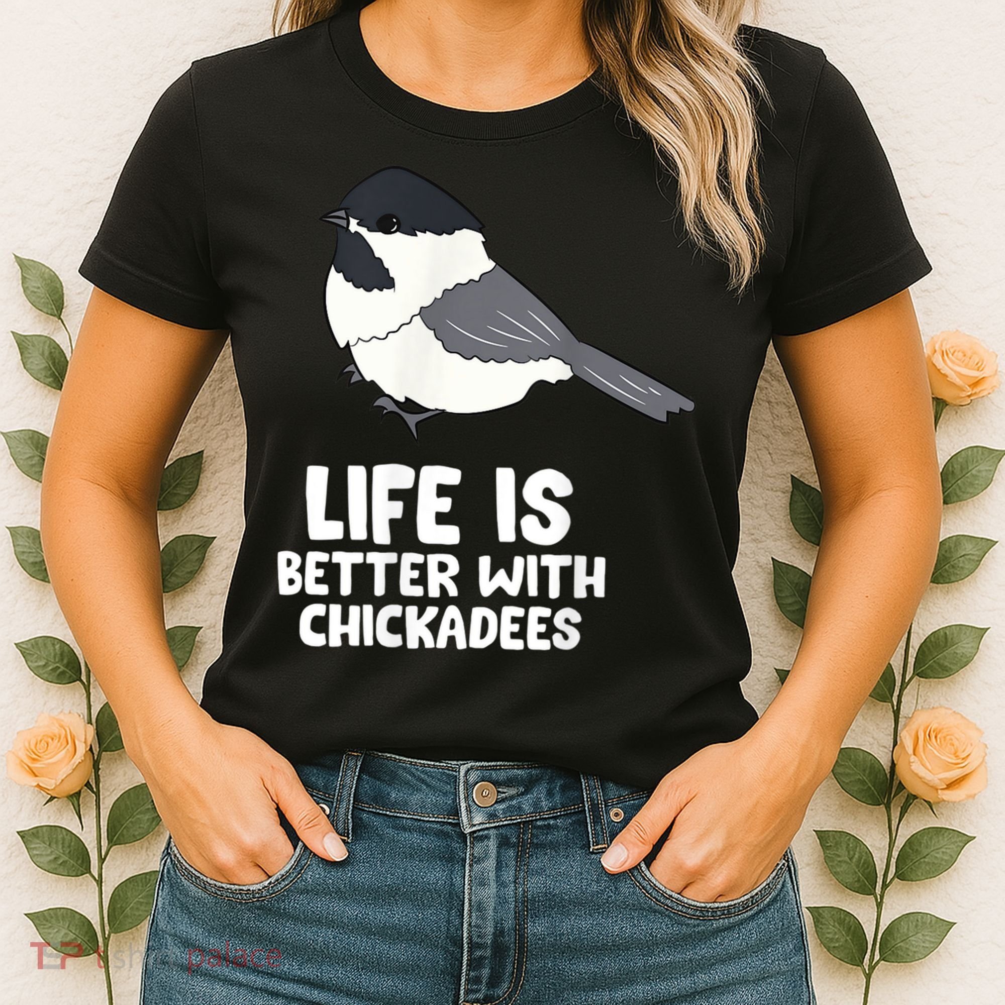 Chickadee Bird Life Is Better With Blackcapped Chickadees Women's T-Shirt