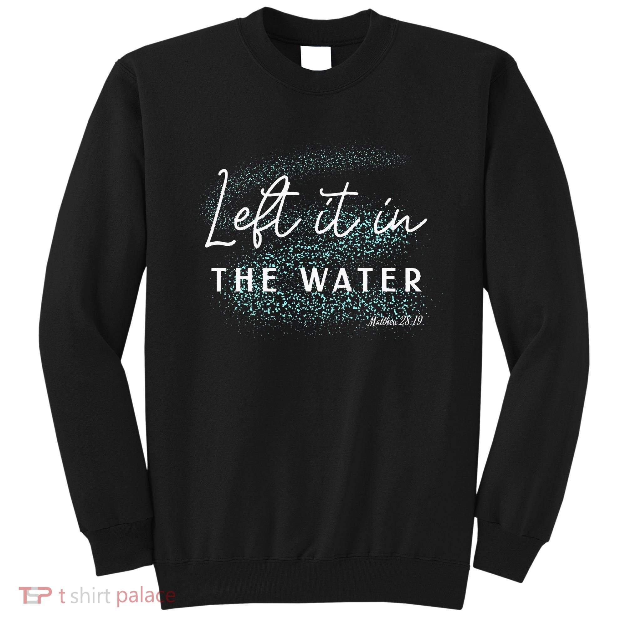 Christian Baptism Left It In The Water Matthew 2819 Sweatshirt