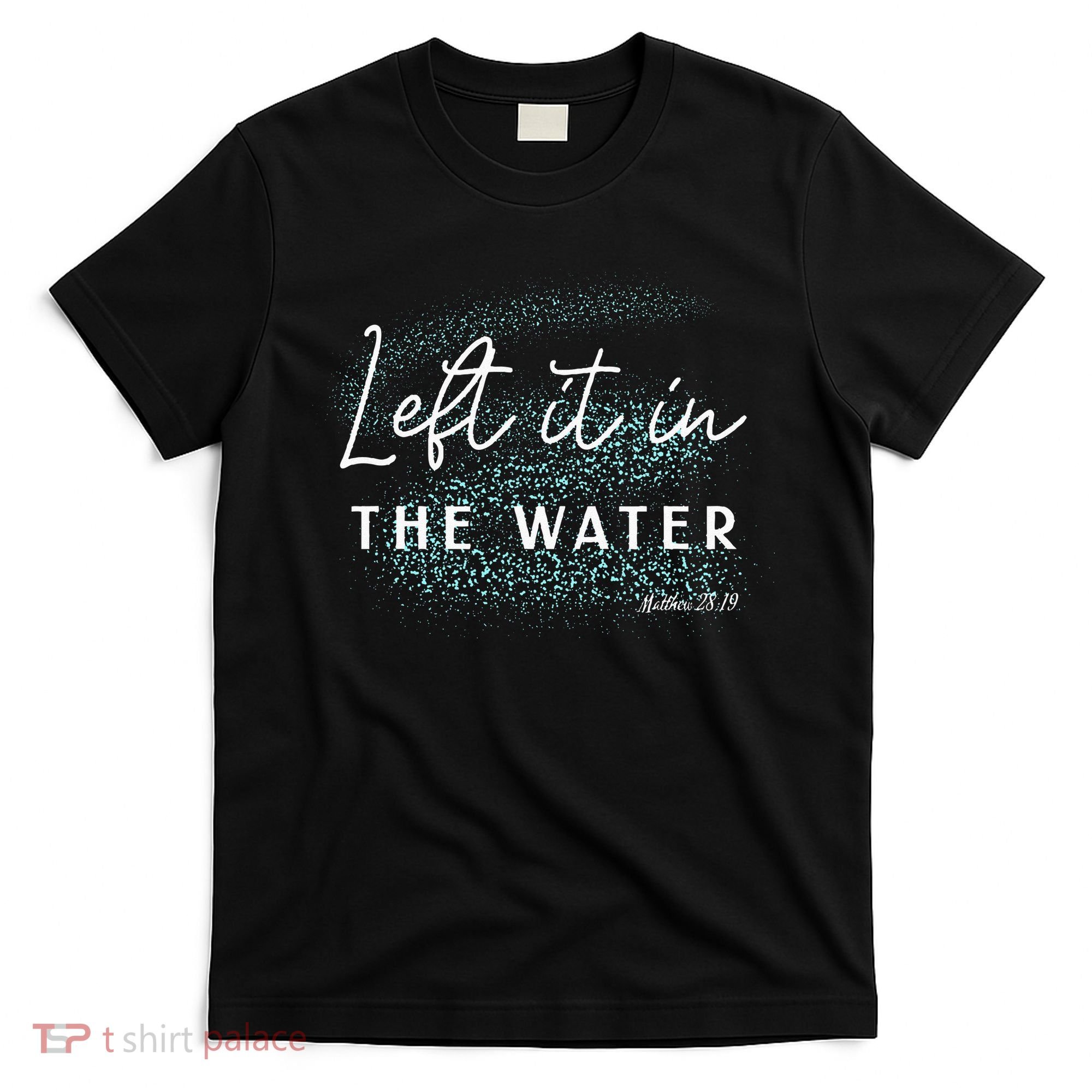 Christian Baptism Left It In The Water Matthew 2819 T-Shirt