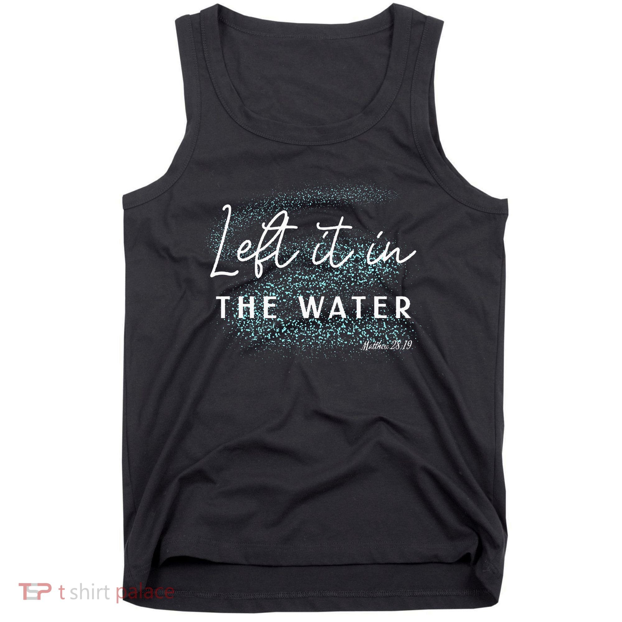 Christian Baptism Left It In The Water Matthew 2819 Tank Top