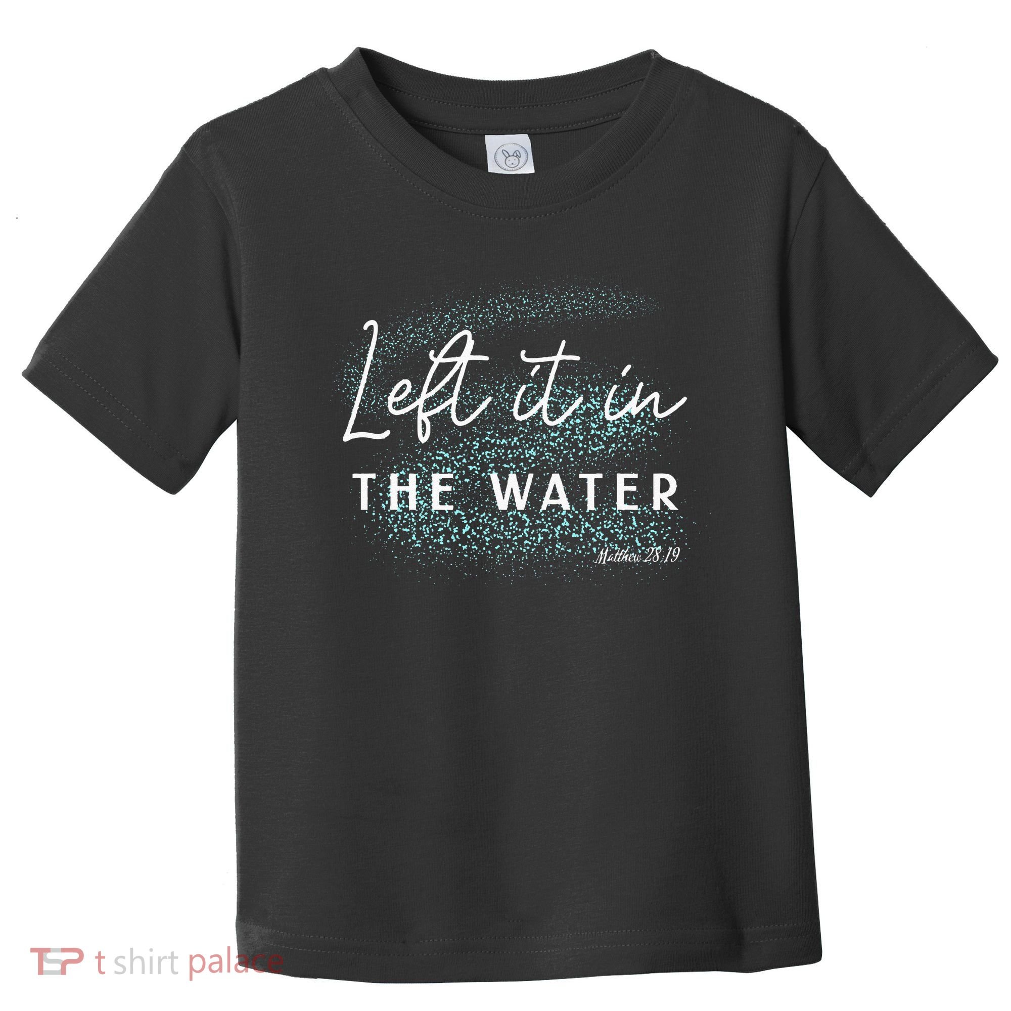 Christian Baptism Left It In The Water Matthew 2819 Toddler T-Shirt