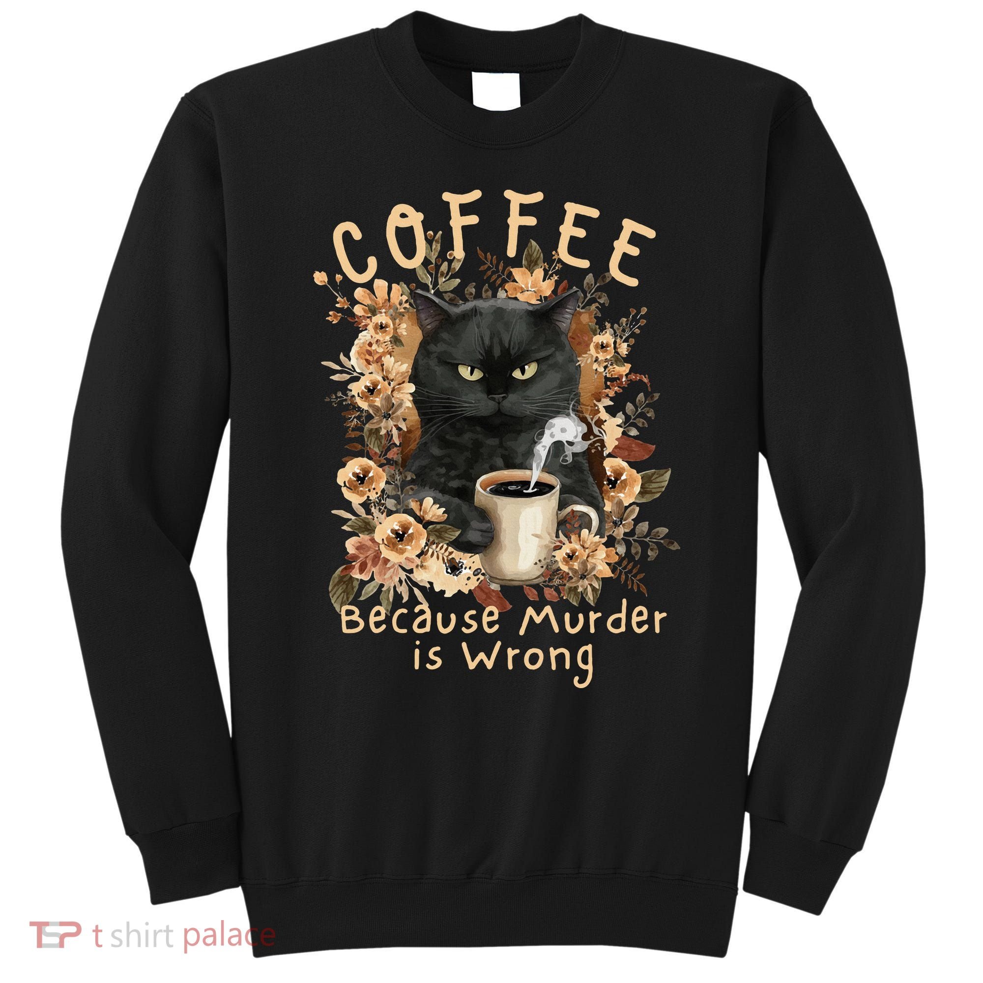 Coffee Because Murder is Wrong Sarcastic Angry Black Cat Sweatshirt