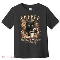 Coffee Because Murder is Wrong Sarcastic Angry Black Cat Toddler T-Shirt thumb 0