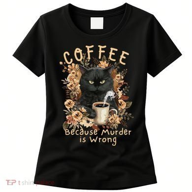 Coffee Because Murder is Wrong Sarcastic Angry Black Cat Women's T-Shirt