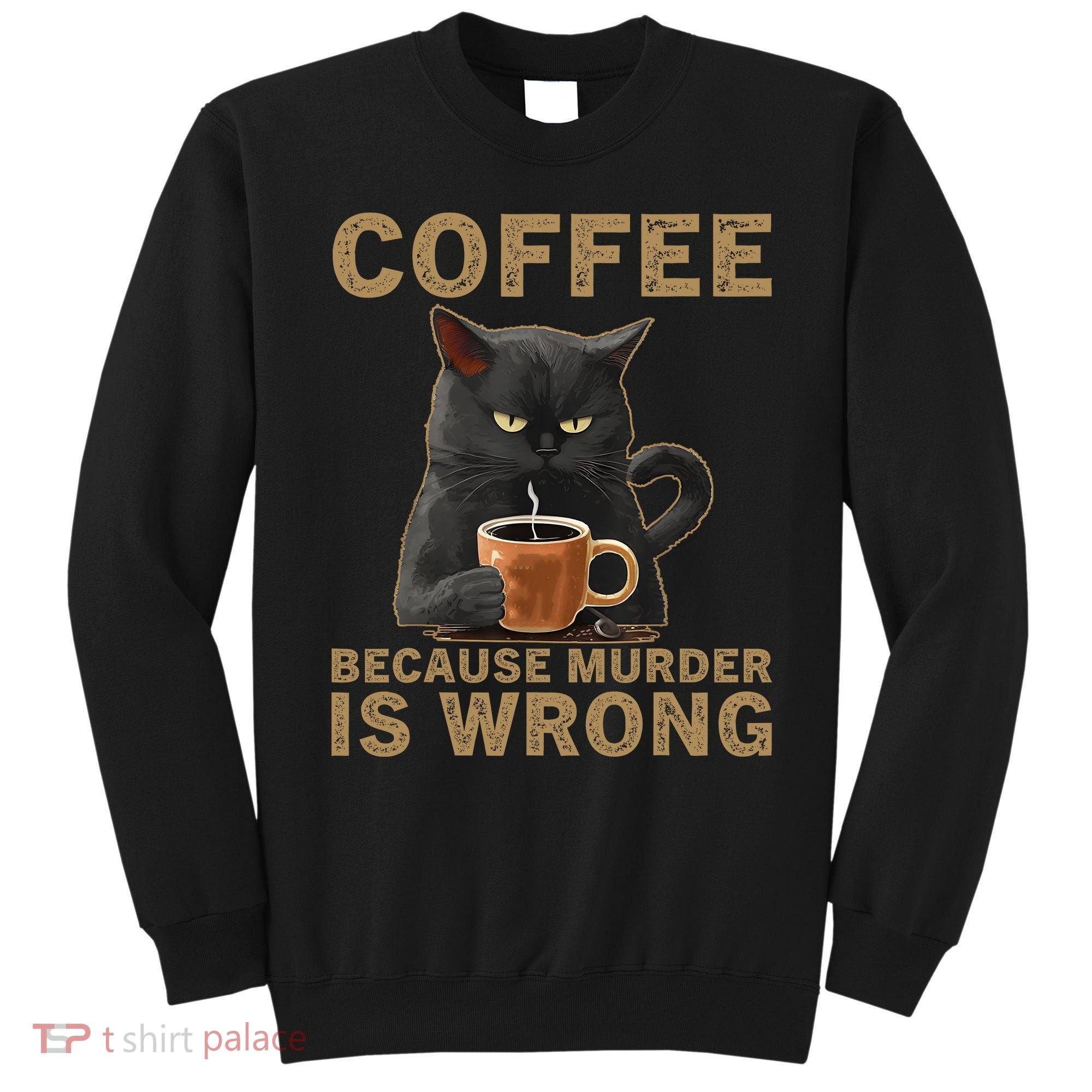 Coffee Because Murder Is Wrong Black Cat Drinking Coffee Mug Sweatshirt