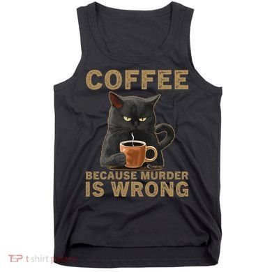 Coffee Because Murder Is Wrong Black Cat Drinking Coffee Mug Tank Top