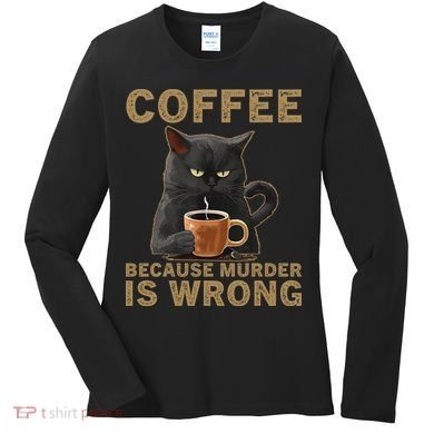 Coffee Because Murder Is Wrong Black Cat Drinking Coffee Mug Women's Long Sleeve Shirt