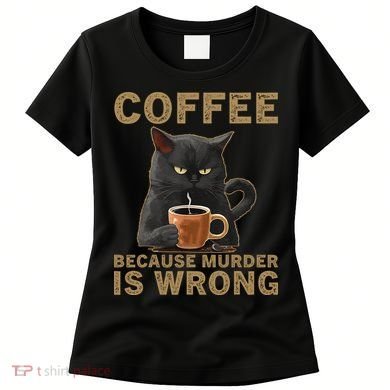 Coffee Because Murder Is Wrong Black Cat Drinking Coffee Mug Women's T-Shirt