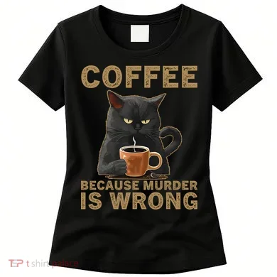 Coffee Because Murder Is Wrong Black Cat Drinking Coffee Mug Women's T-Shirt