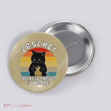 Crochet Because Murder Is Wrong Funny Cat Vintage Button