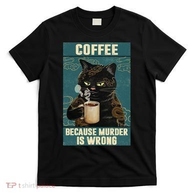 Coffee Because Murder Is Wrong Cool Funny Black Cat T-Shirt