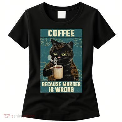 Coffee Because Murder Is Wrong Cool Funny Black Cat Women's T-Shirt
