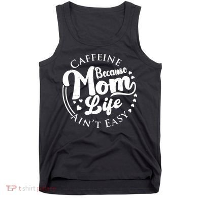 Caffeine Because Mom Life Ain't Easy Tank Top