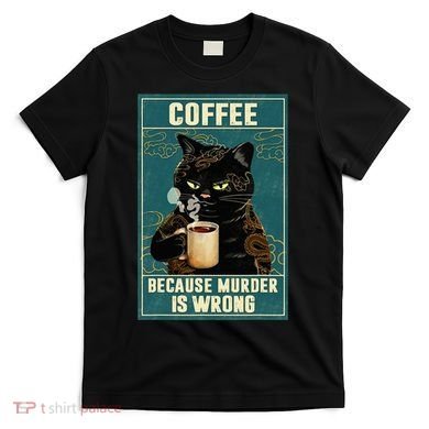 Coffee Because Murder Is Wrong T-Shirt
