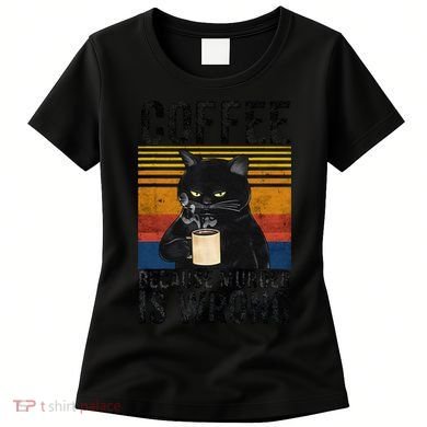 Coffee Because Murder Is Wrong Angry Cat Coffee Funny Quote Women's T-Shirt